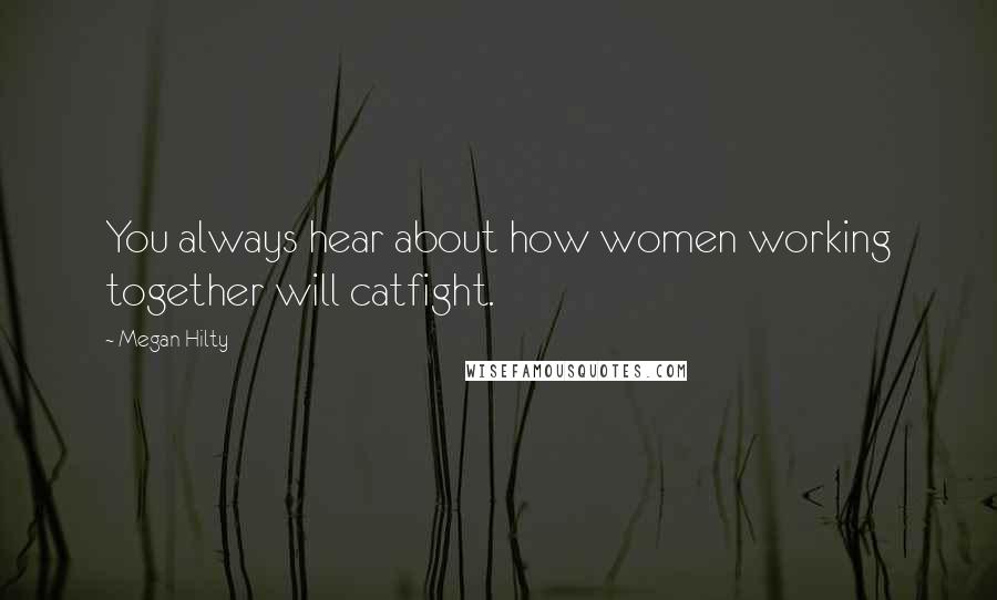 Megan Hilty Quotes: You always hear about how women working together will catfight.