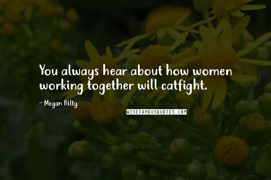 Megan Hilty Quotes: You always hear about how women working together will catfight.