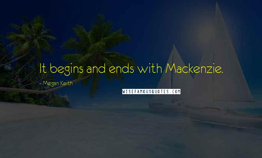 Megan Keith Quotes: It begins and ends with Mackenzie.