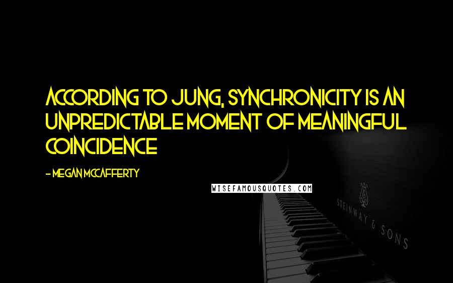 Megan McCafferty Quotes: According to Jung, synchronicity is an unpredictable moment of meaningful coincidence