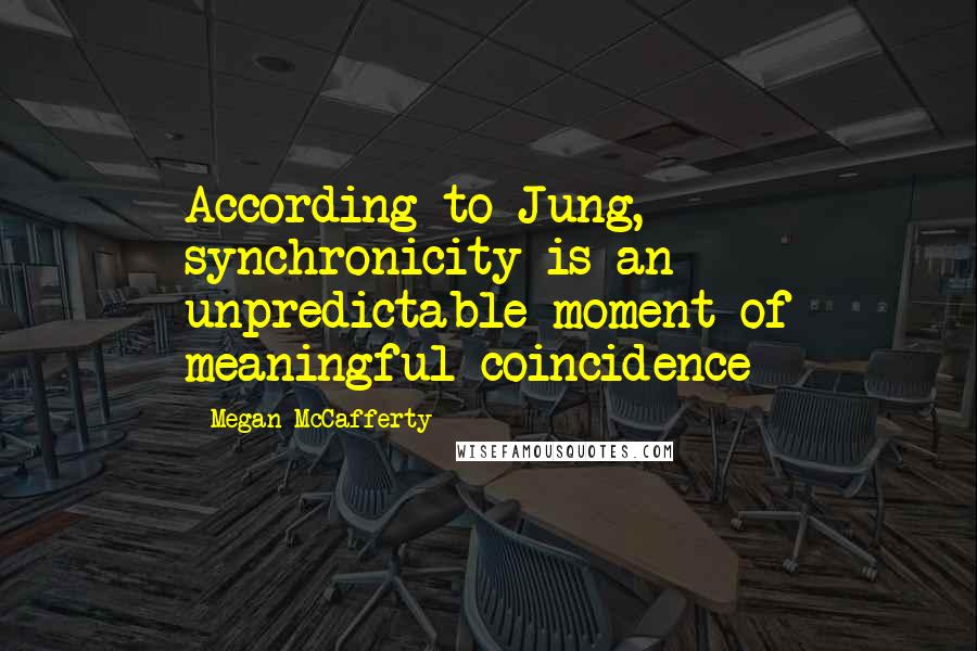 Megan McCafferty Quotes: According to Jung, synchronicity is an unpredictable moment of meaningful coincidence