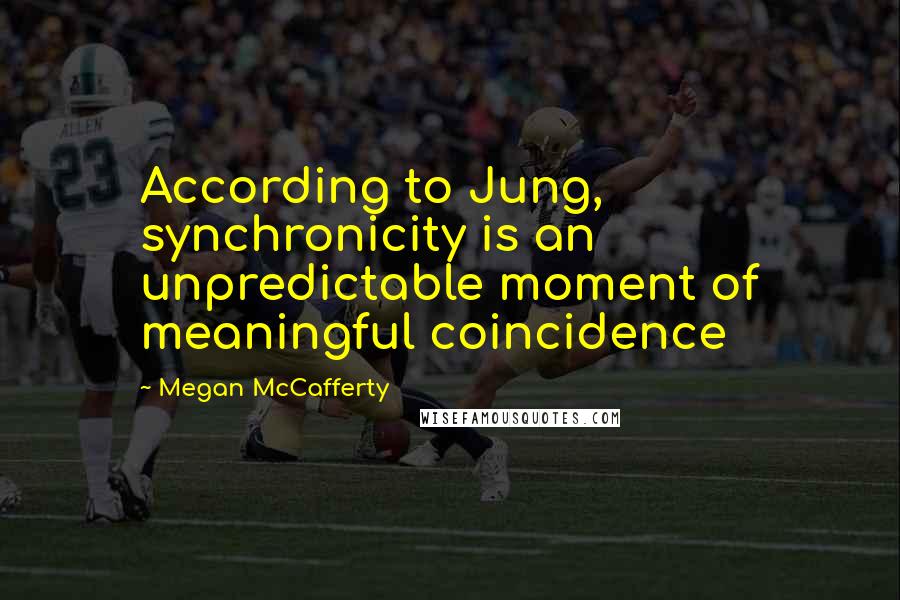 Megan McCafferty Quotes: According to Jung, synchronicity is an unpredictable moment of meaningful coincidence