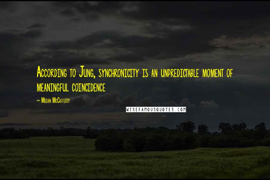 Megan McCafferty Quotes: According to Jung, synchronicity is an unpredictable moment of meaningful coincidence