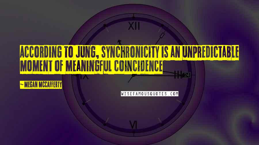 Megan McCafferty Quotes: According to Jung, synchronicity is an unpredictable moment of meaningful coincidence