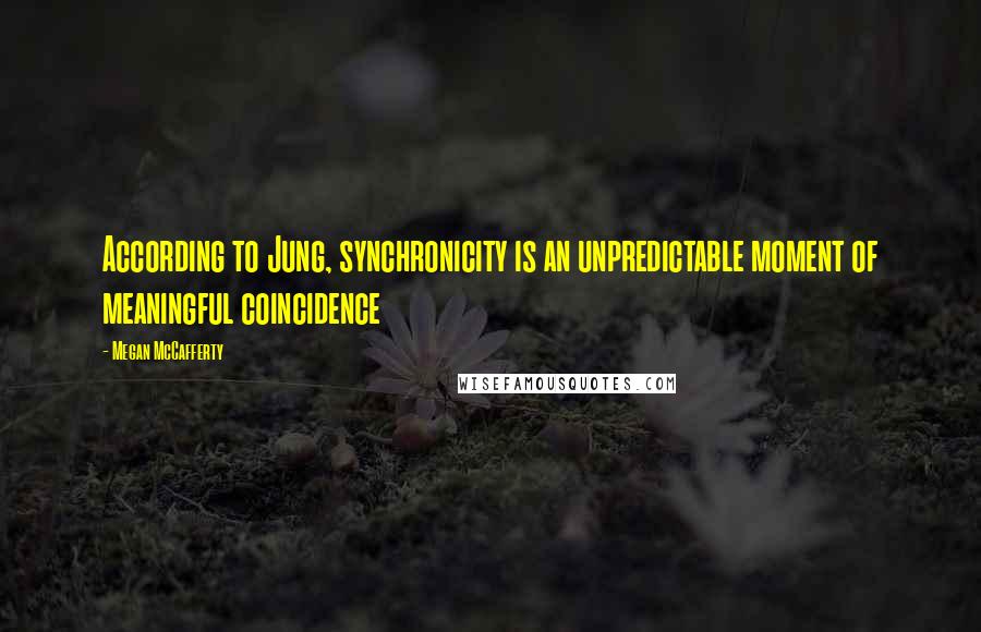 Megan McCafferty Quotes: According to Jung, synchronicity is an unpredictable moment of meaningful coincidence