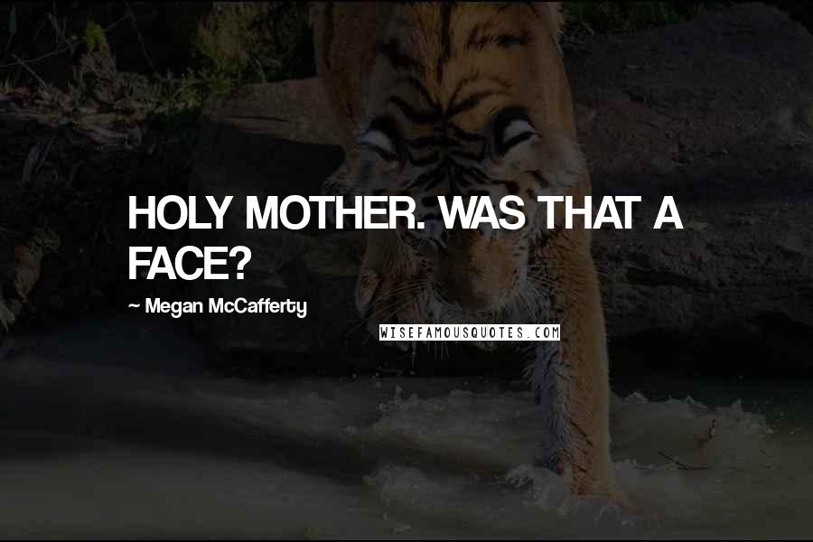 Megan McCafferty Quotes: HOLY MOTHER. WAS THAT A FACE?