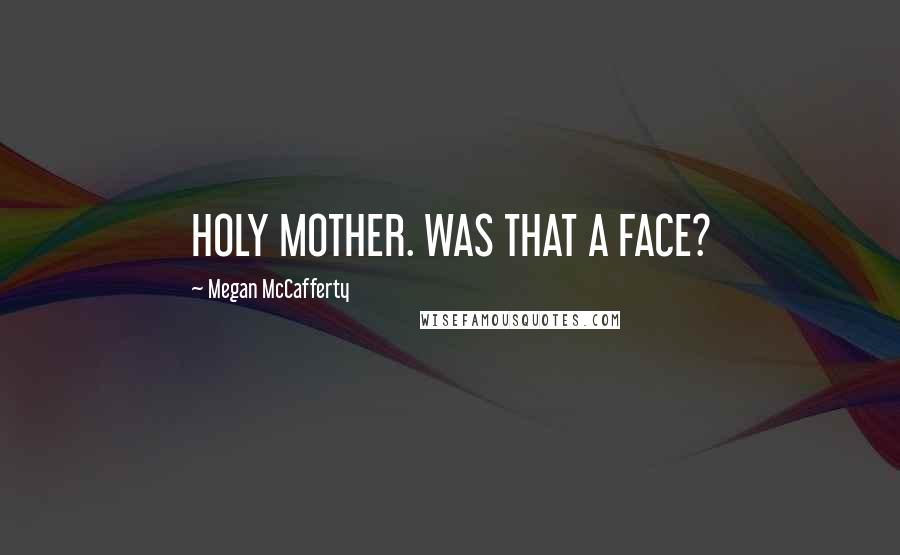 Megan McCafferty Quotes: HOLY MOTHER. WAS THAT A FACE?