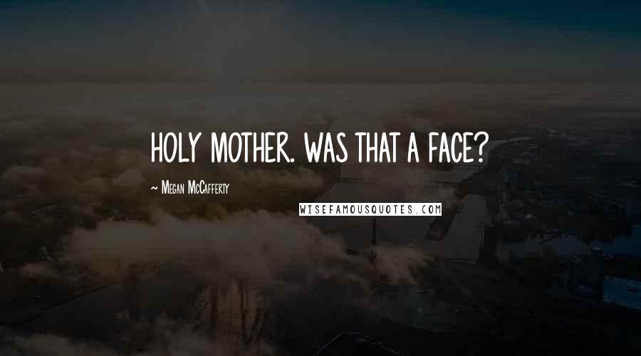 Megan McCafferty Quotes: HOLY MOTHER. WAS THAT A FACE?