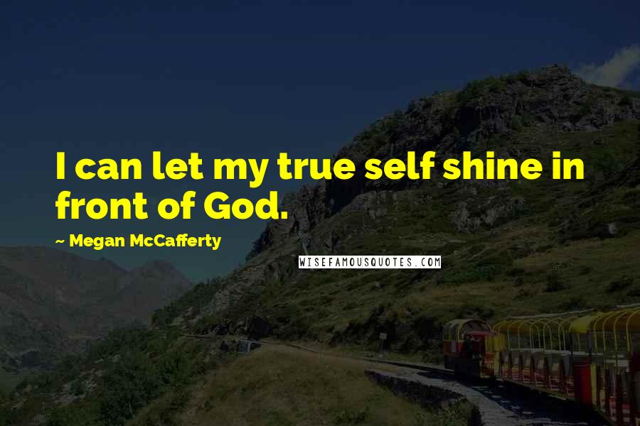 Megan McCafferty Quotes: I can let my true self shine in front of God.