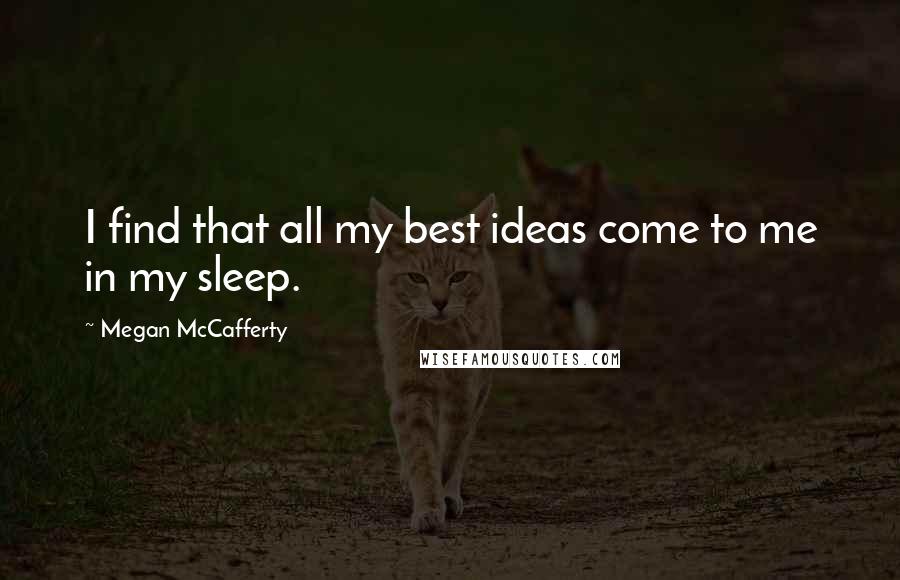 Megan McCafferty Quotes: I find that all my best ideas come to me in my sleep.