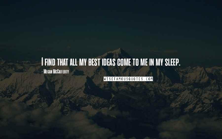 Megan McCafferty Quotes: I find that all my best ideas come to me in my sleep.