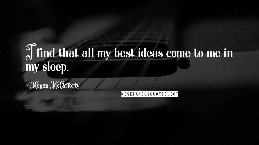 Megan McCafferty Quotes: I find that all my best ideas come to me in my sleep.