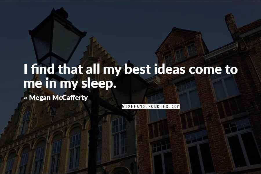 Megan McCafferty Quotes: I find that all my best ideas come to me in my sleep.