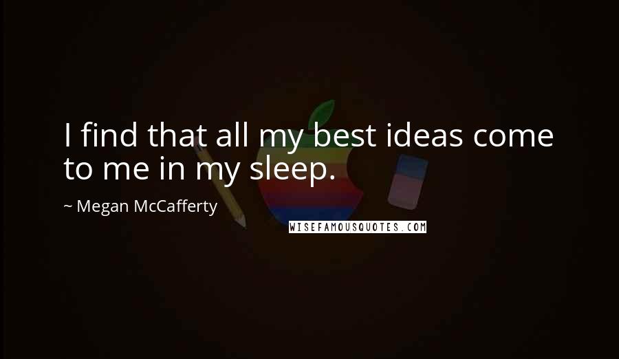 Megan McCafferty Quotes: I find that all my best ideas come to me in my sleep.