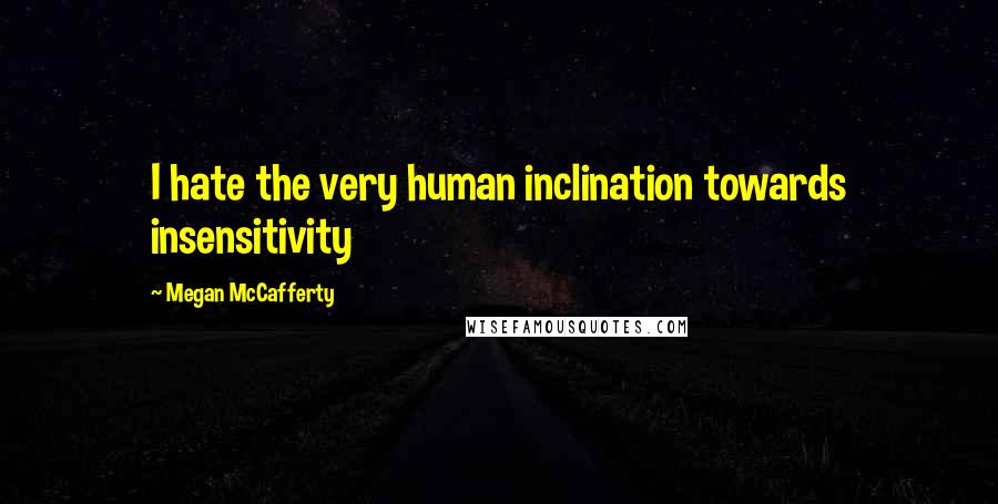 Megan McCafferty Quotes: I hate the very human inclination towards insensitivity