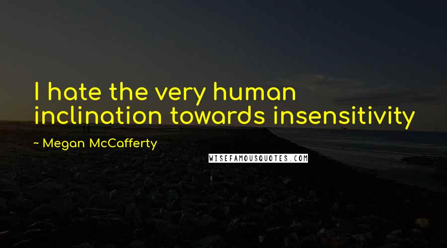 Megan McCafferty Quotes: I hate the very human inclination towards insensitivity
