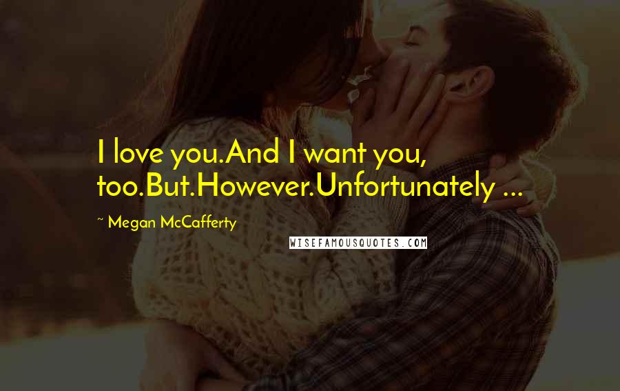 Megan McCafferty Quotes: I love you.And I want you, too.But.However.Unfortunately ...