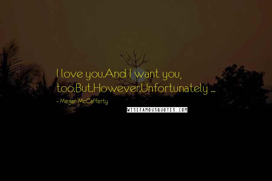 Megan McCafferty Quotes: I love you.And I want you, too.But.However.Unfortunately ...