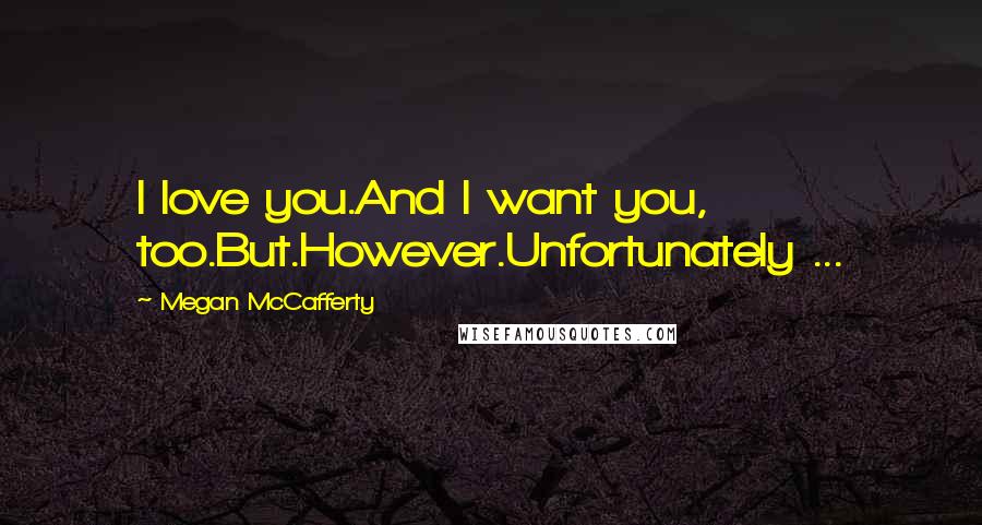 Megan McCafferty Quotes: I love you.And I want you, too.But.However.Unfortunately ...
