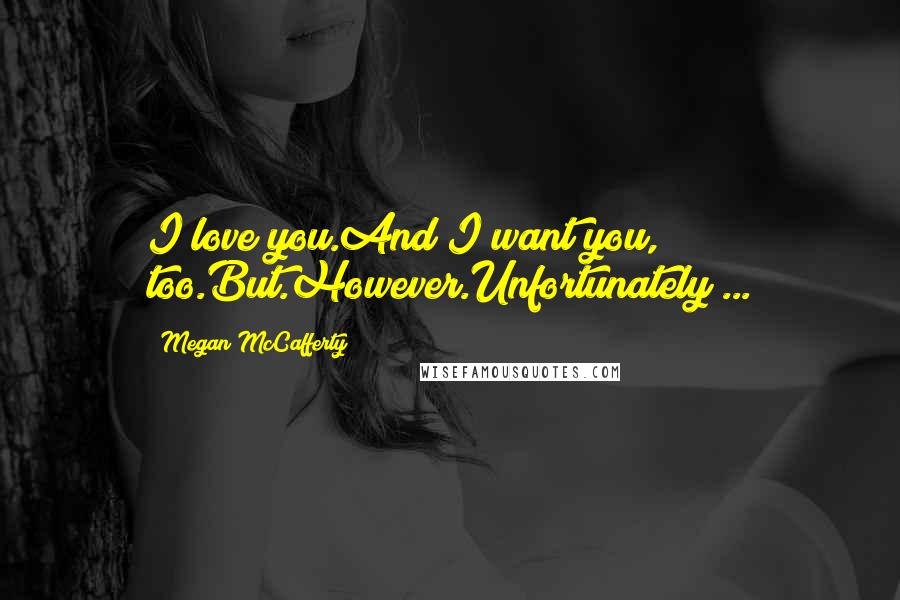 Megan McCafferty Quotes: I love you.And I want you, too.But.However.Unfortunately ...