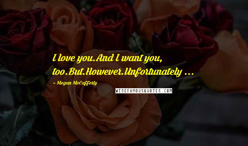 Megan McCafferty Quotes: I love you.And I want you, too.But.However.Unfortunately ...