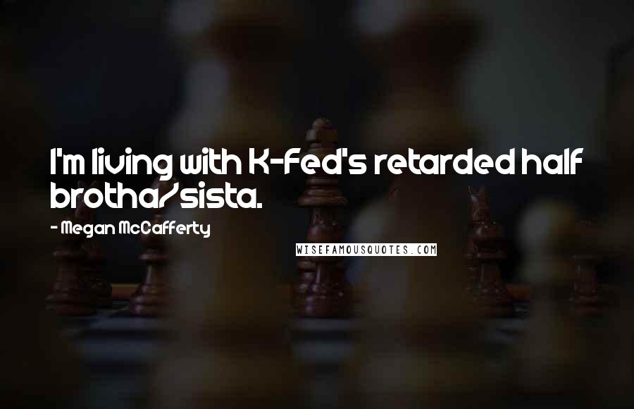 Megan McCafferty Quotes: I'm living with K-Fed's retarded half brotha/sista.