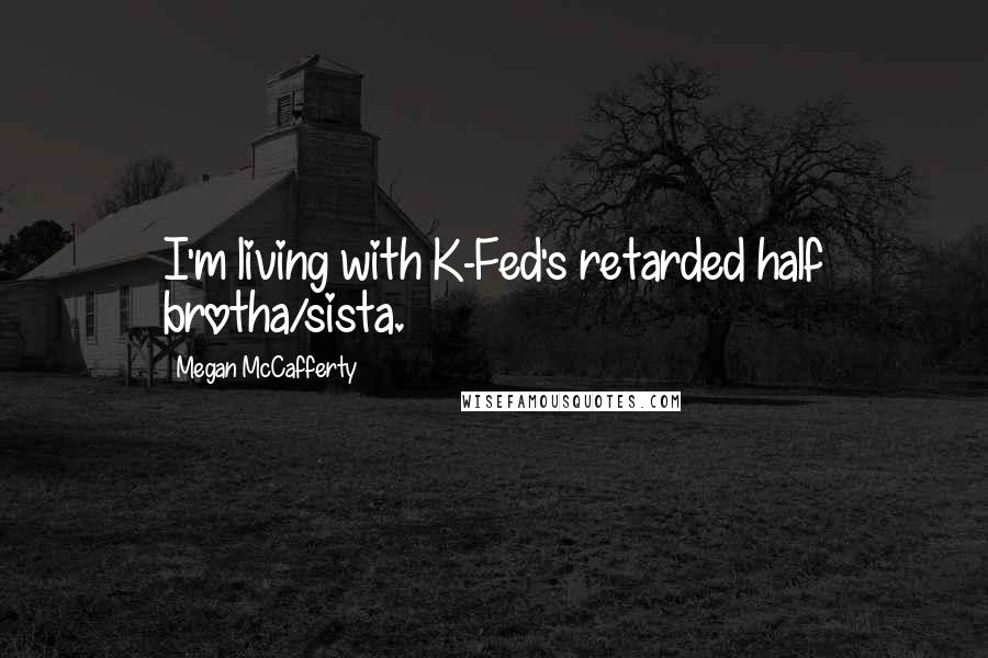 Megan McCafferty Quotes: I'm living with K-Fed's retarded half brotha/sista.