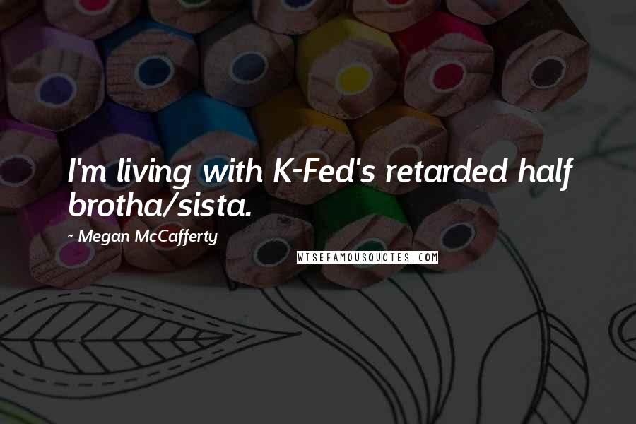 Megan McCafferty Quotes: I'm living with K-Fed's retarded half brotha/sista.