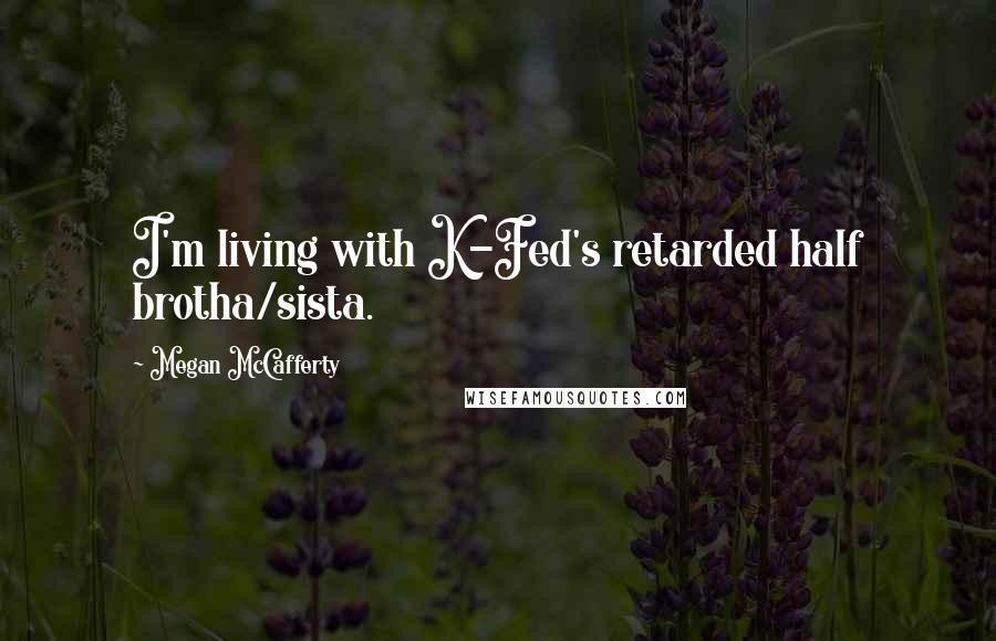 Megan McCafferty Quotes: I'm living with K-Fed's retarded half brotha/sista.