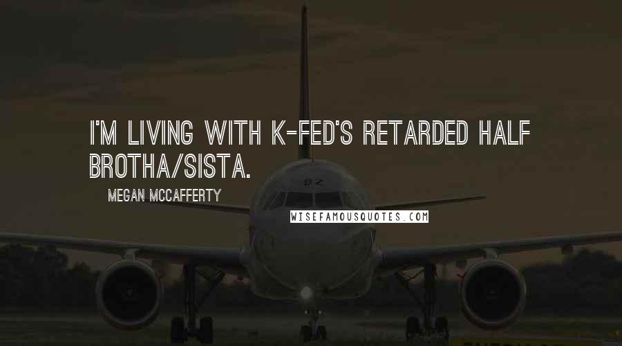 Megan McCafferty Quotes: I'm living with K-Fed's retarded half brotha/sista.