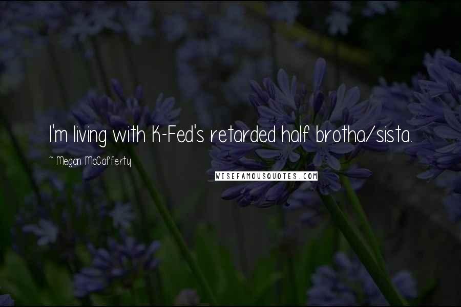 Megan McCafferty Quotes: I'm living with K-Fed's retarded half brotha/sista.