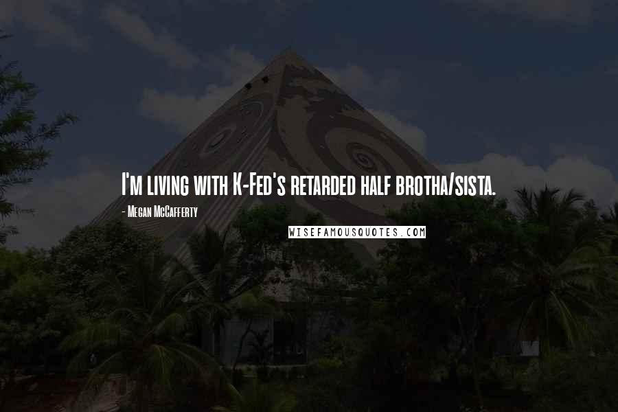 Megan McCafferty Quotes: I'm living with K-Fed's retarded half brotha/sista.