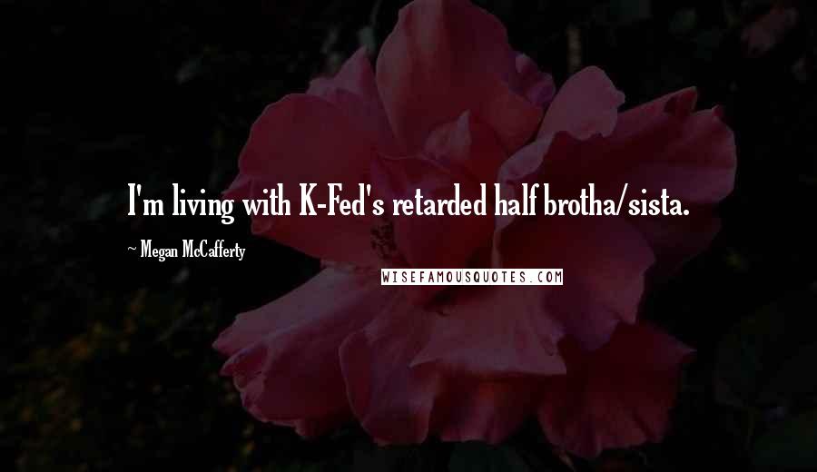 Megan McCafferty Quotes: I'm living with K-Fed's retarded half brotha/sista.