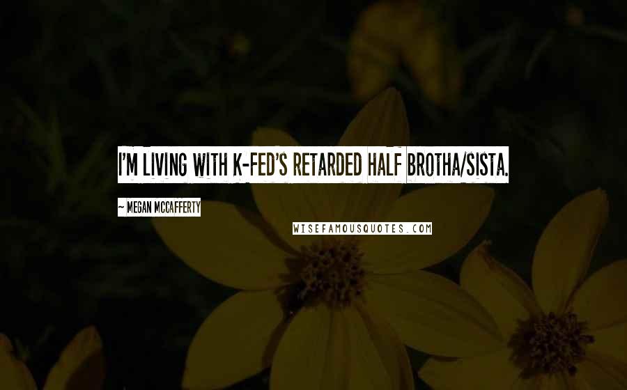 Megan McCafferty Quotes: I'm living with K-Fed's retarded half brotha/sista.