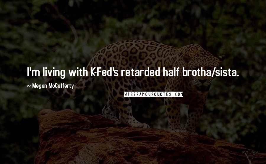 Megan McCafferty Quotes: I'm living with K-Fed's retarded half brotha/sista.