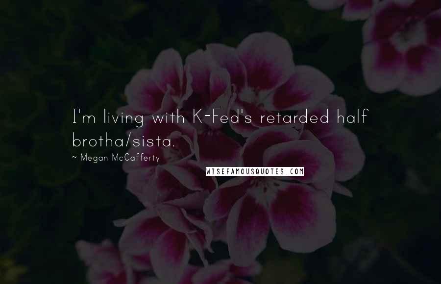 Megan McCafferty Quotes: I'm living with K-Fed's retarded half brotha/sista.