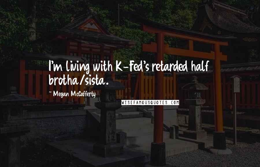 Megan McCafferty Quotes: I'm living with K-Fed's retarded half brotha/sista.