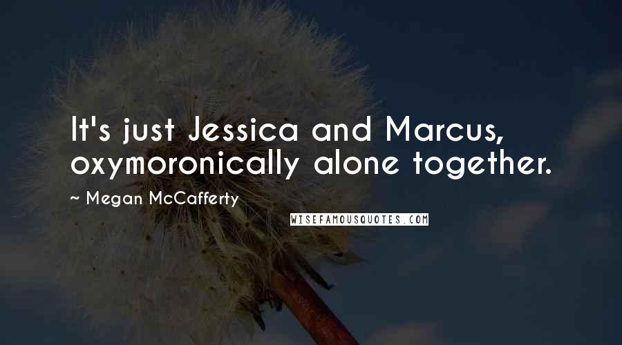 Megan McCafferty Quotes: It's just Jessica and Marcus, oxymoronically alone together.