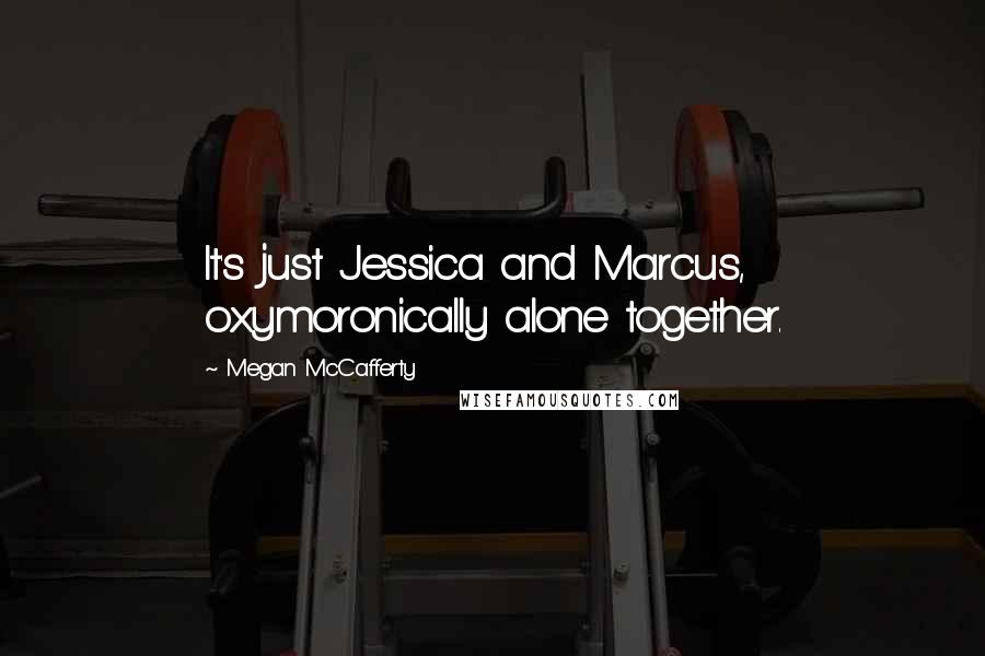 Megan McCafferty Quotes: It's just Jessica and Marcus, oxymoronically alone together.
