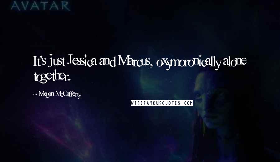 Megan McCafferty Quotes: It's just Jessica and Marcus, oxymoronically alone together.