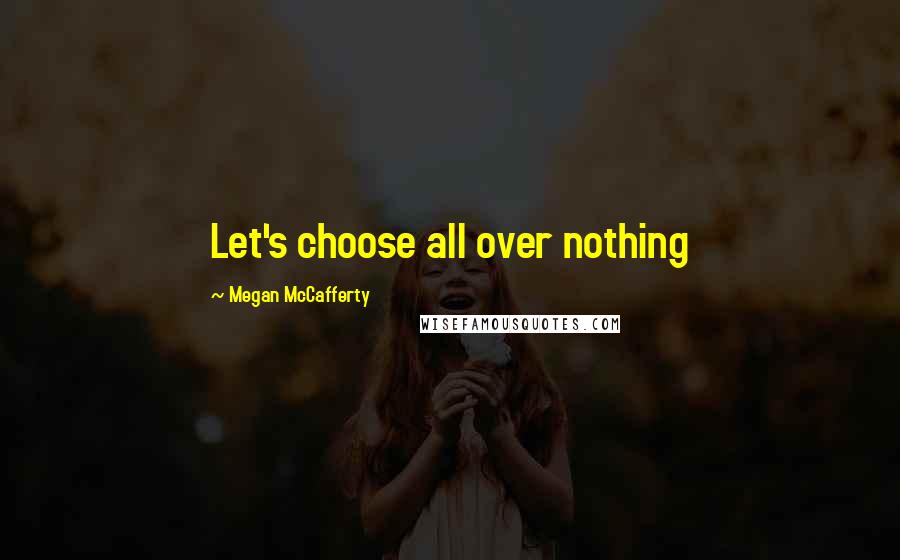 Megan McCafferty Quotes: Let's choose all over nothing