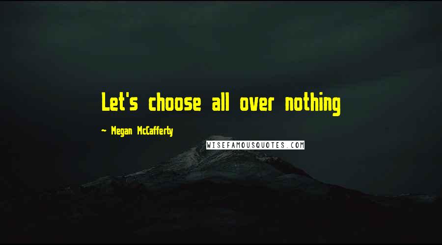 Megan McCafferty Quotes: Let's choose all over nothing