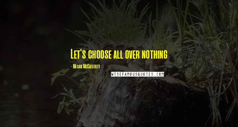 Megan McCafferty Quotes: Let's choose all over nothing