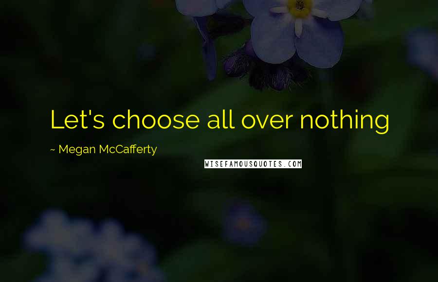 Megan McCafferty Quotes: Let's choose all over nothing