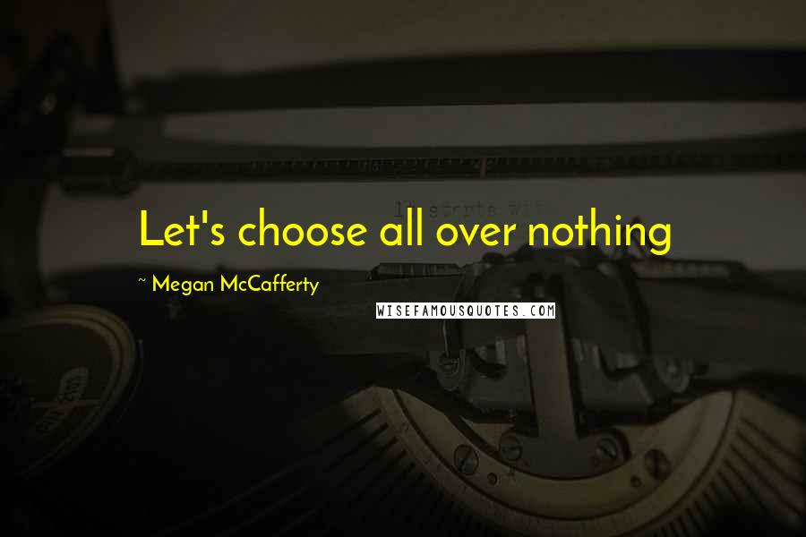 Megan McCafferty Quotes: Let's choose all over nothing