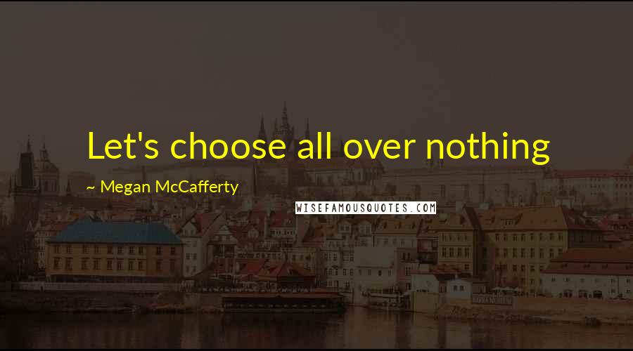 Megan McCafferty Quotes: Let's choose all over nothing
