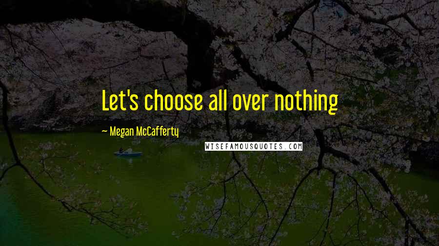 Megan McCafferty Quotes: Let's choose all over nothing