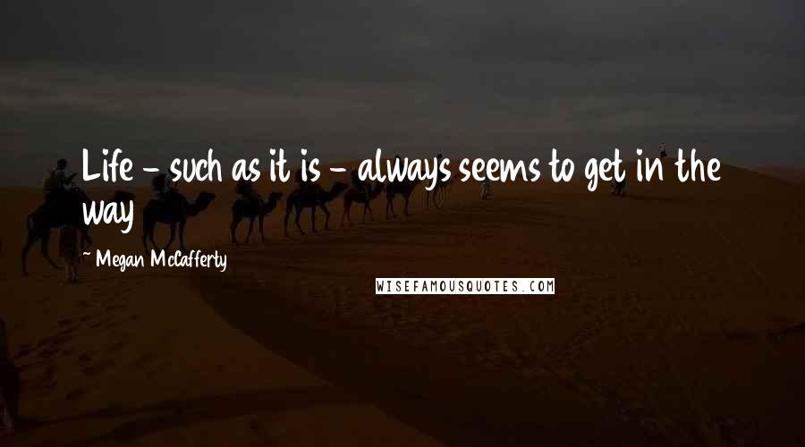 Megan McCafferty Quotes: Life - such as it is - always seems to get in the way