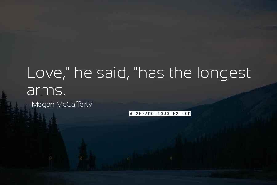 Megan McCafferty Quotes: Love," he said, "has the longest arms.