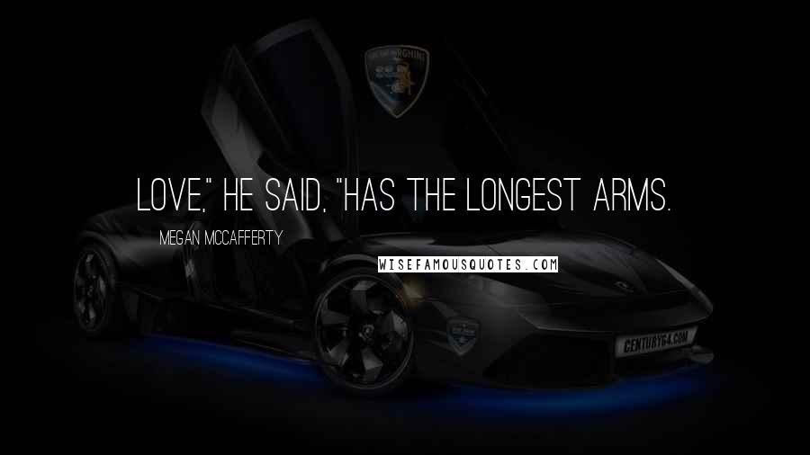 Megan McCafferty Quotes: Love," he said, "has the longest arms.
